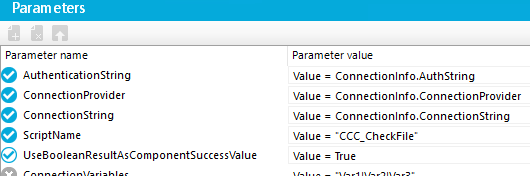 Param eters Parameter name Parameter value Authenticationstring Value = Connectionlnfo.AuthString Connectionprovider Value = Connectionlnfo.ConnectionProvider ConnectionString Value = Connectionlnfo.ConnectionString ScriptName Value = •CCC CheckFile• Use8001eanResuItAsComponentSuccessVaIue Value = True 