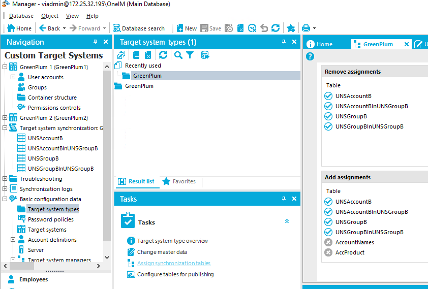 Manager - (Main Database) Database Object Yiew Help e aack • *Forward • *Database search Z New R Save Home Navigation Custom Target Systems GreenPIum I (GreenPIumI) user accounts Groups Container structure Permissions controls GreenPIum 2 (GreenPIum2) Target system synchronization: G UNSAccount8 UNSAccount81nUNSGroup8 UNSGroup8 UNSGroup81nUNSGroup8 Trouble-shootirrg Synchronization logs &asic configuration data Target system types password policies Target systems Account definitions Employees x Target system types (1) Recently used GreenPIum Remove assign men ts Table UNSAccount8 x Green GreenPIum Result list Tasks Tasks Favorites O Target system type overview Change master data AssiQn svnchronizationtables Configure tables for publishitv UNSAccount81nUNSGroupa UNSGroupa UNSGroup81nUNSGroupa Add assignments Table UNSAccount8 UNSAccount81nUNSGroupa UNSGroupa UNSGroup81nUNSGroupa AccountNames AccProduct 