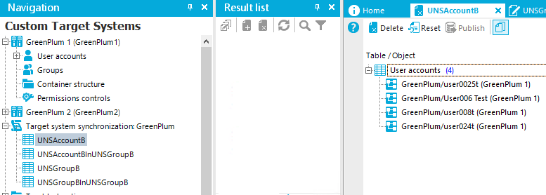 Navigation Custom Target Systems GreenPIum I (GreenPIumI) user accounts Groups Container structure Permissions contro Is GreenPIum 2 (GreenPIum2) Target system synchronization: Greenplum UNSAccountB UNSAccount81nUNSGroup8 UNSGroup8 UNSGroup81nUNSGroup8 x Result list UNSAccount8 Delete Reset Publish Table 'Object user accounts (4) UNSGr x GreenPIum/user0025t (GreenPIum I) GreenPIum,'User006 Test (GreenPIum I) GreenPIum/user008t (GreenPIum I) GreenPIum/user024t (GreenPIum I) 
