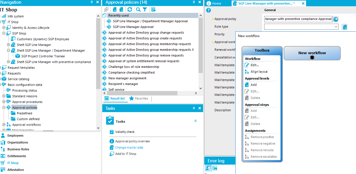 Navigation [T Shop Info system ITShop Identity & Access Lifecycle Shop Customers (dynamic): SGP Employee Shelf SGP Line Manager Shelf SGP Line Manager / Department Manager SGP Project Controller Trainee Shelf SGP Line Manager with preventive compliarrce Request templates ] uests Service catalog &asic configuration data Processirrg status Stardard reasons Approval procedures Approval policies Predefined "E Custom defined Approval workflows Employees Organizations • Business Roles Entitlements IT Shop Attestation x Approval policies (14) Recently used SGP Line Manager Department Manager Approval SGP Line Manager Approval Approval of Active Directory group change requests Approval of Active Directory group create requests Approval of Active Directory group membership requests Approval of Active Directory group membership requests Il Approval of Active Directory group remove requests Approval of system entitlement removal requests Challenge loss of role membership Compliance checking simplified New manager assignment Recipient's manager Self service Result list Favorites Tasks Tasks Validitycheck O Approval policyoverview Change master data Add to IT Shop Approval poloj Role type Prioritj Approval wo Rene-wa wo Carellation Mail template Mail template Mail template Mail template Mail template Mail template Description Error log SGP Line Manager with preventive... • General Manager with preventive compliance Approval New workflow New workflow AlignIayoLt Approval levels Add Delete Approval steps Delete Assignm ene Remove posibve Remove negative Remove reroute Remove escalaton 